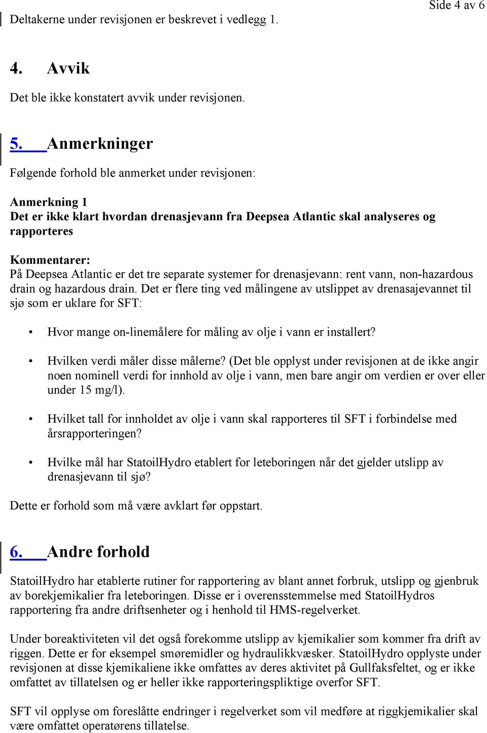 er det tre separate systemer for drenasjevann: rent vann, non-hazardous drain og hazardous drain.