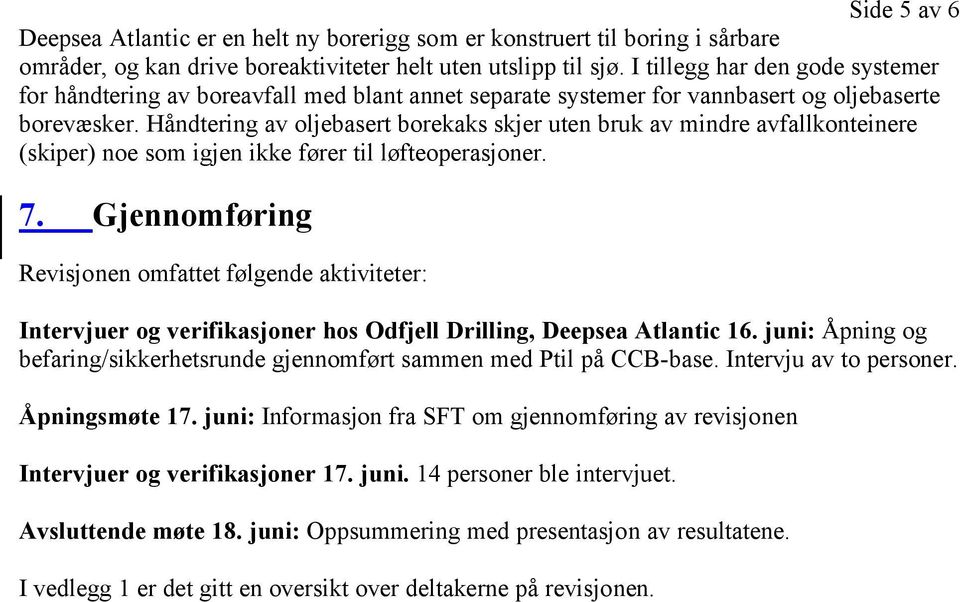 Håndtering av oljebasert borekaks skjer uten bruk av mindre avfallkonteinere (skiper) noe som igjen ikke fører til løfteoperasjoner. 7.