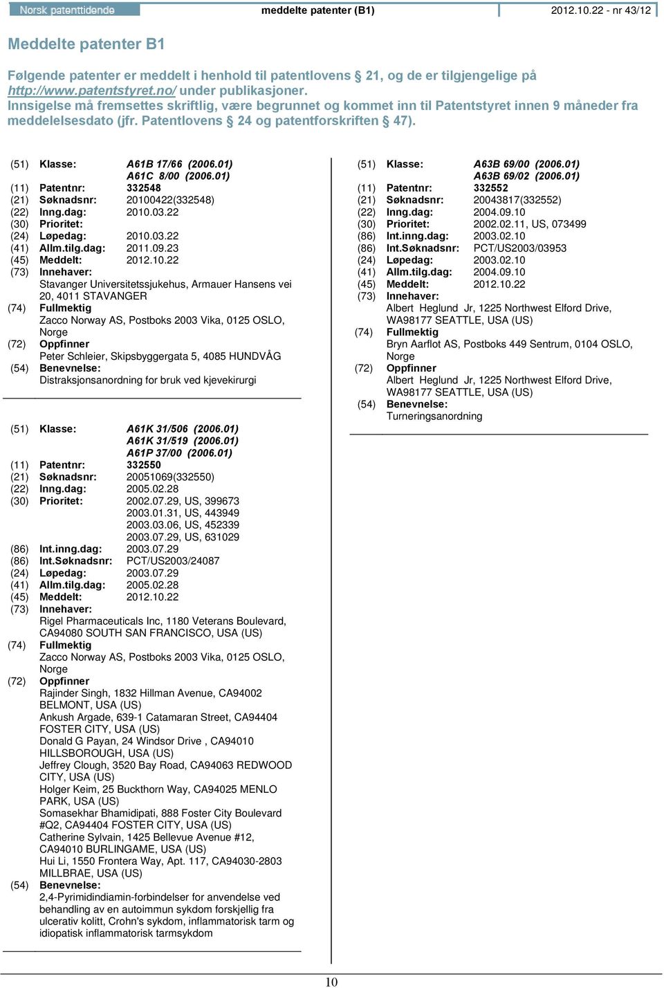 01) A61C 8/00 (2006.01) (11) Patentnr: 332548 (21) Søknadsnr: 20100422(332548) (22) Inng.dag: 2010.03.22 (30) Prioritet: (24) Løpedag: 2010.03.22 (41) Allm.tilg.dag: 2011.09.