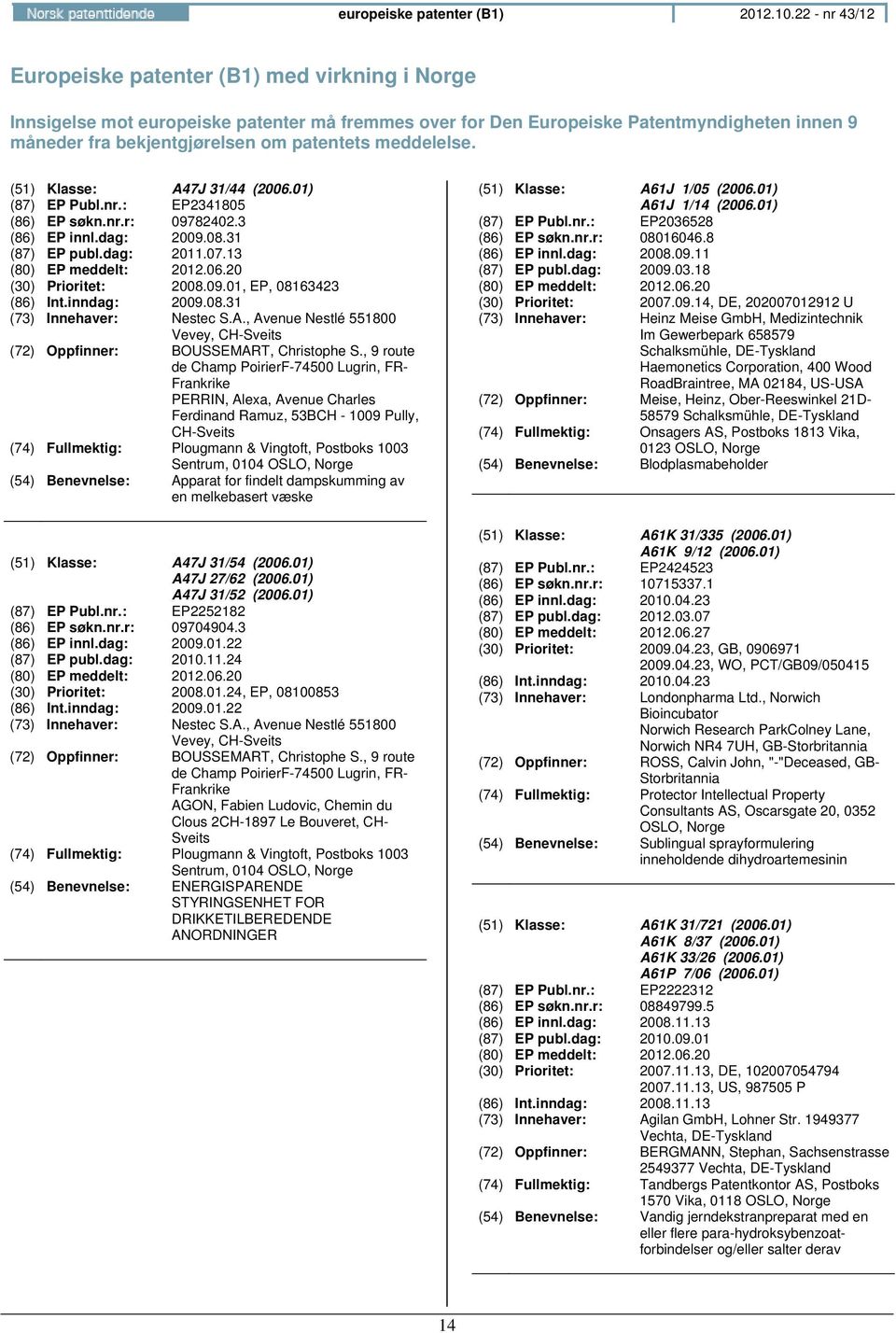 meddelelse. (51) Klasse: A47J 31/44 (2006.01) (87) EP Publ.nr.: EP2341805 (86) EP søkn.nr.r: 09782402.3 (86) EP innl.dag: 2009.08.31 (87) EP publ.dag: 2011.07.13 (80) EP meddelt: 2012.06.20 (30) Prioritet: 2008.