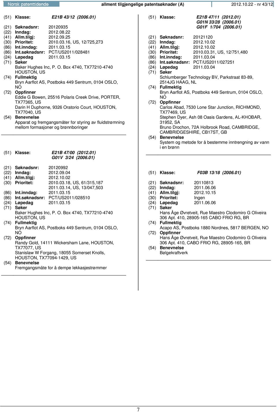 Box 4740, TX77210-4740 HOUSTON, US Eddie G Bowen, 25516 Polaris Creek Drive, PORTER, TX77365, US Darin H Duphorne, 9326 Oratorio Court, HOUSTON, TX77040, US Apparat og fremgangsmåter for styring av