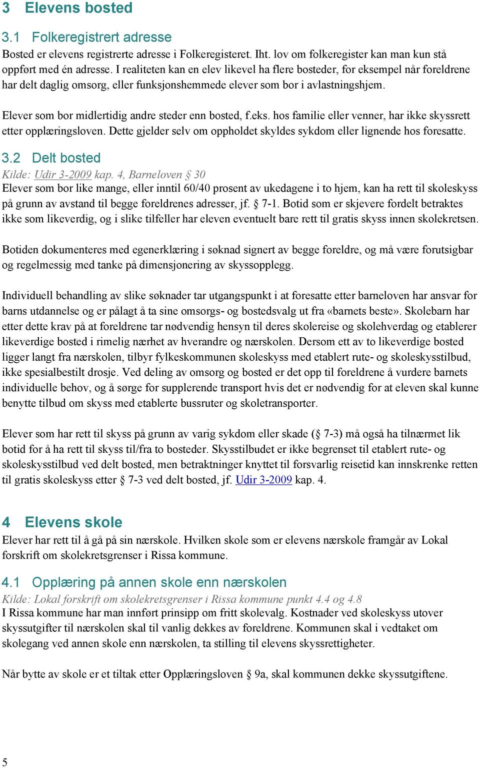 Elever som bor midlertidig andre steder enn bosted, f.eks. hos familie eller venner, har ikke skyssrett etter opplæringsloven.