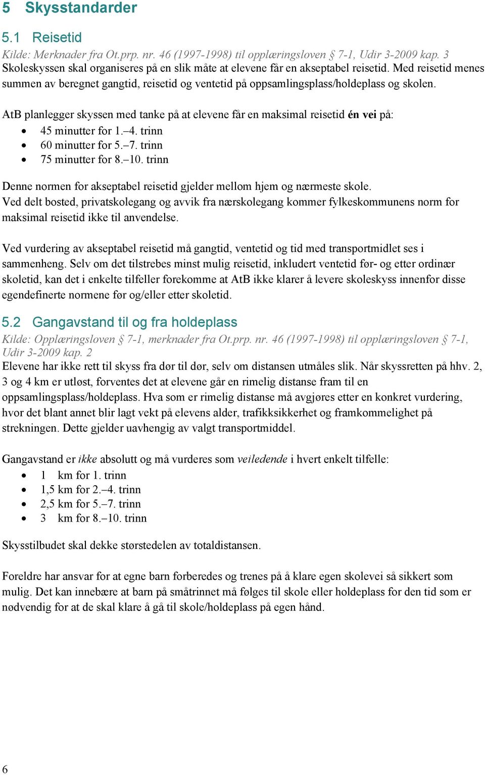 AtB planlegger skyssen med tanke på at elevene får en maksimal reisetid én vei på: 45 minutter for 1. 4. trinn 60 minutter for 5. 7. trinn 75 minutter for 8. 10.