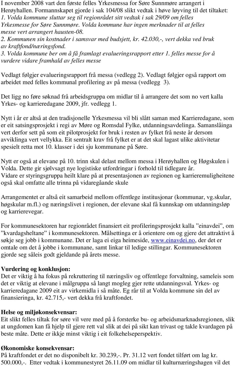 42.030,-, vert dekka ved bruk av kraftfond/næringsfond. 3. Volda kommune ber om å få framlagt evalueringsrapport etter 1.