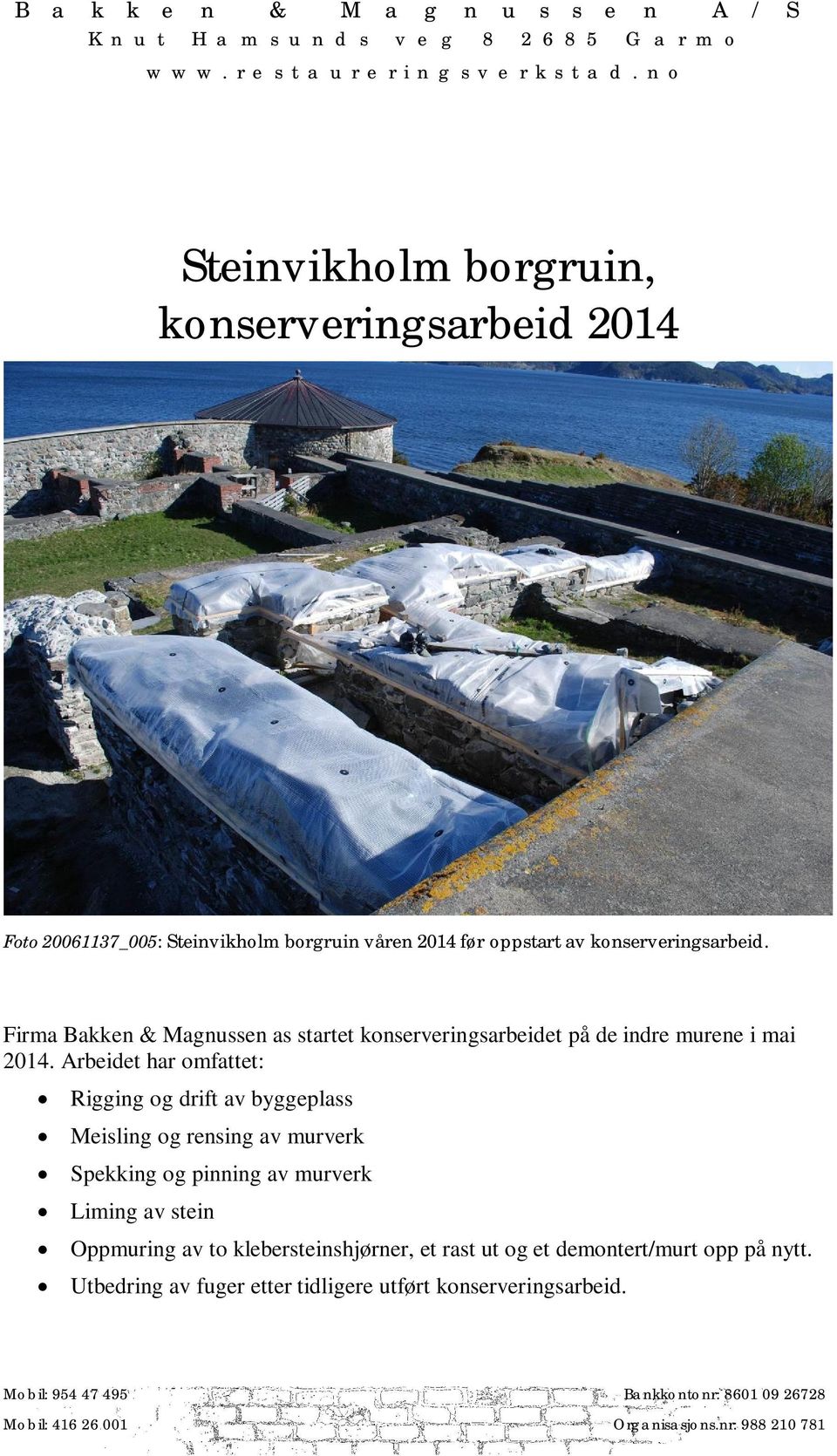 Firma Bakken & Magnussen as startet konserveringsarbeidet på de indre murene i mai 2014.