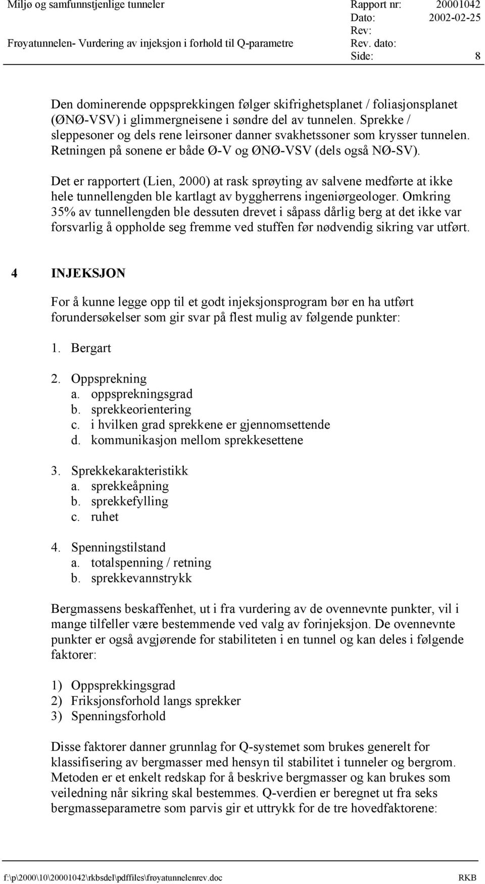 Sprekke / sleppesoner og dels rene leirsoner danner svakhetssoner som krysser tunnelen. Retningen på sonene er både Ø-V og ØNØ-VSV (dels også NØ-SV).