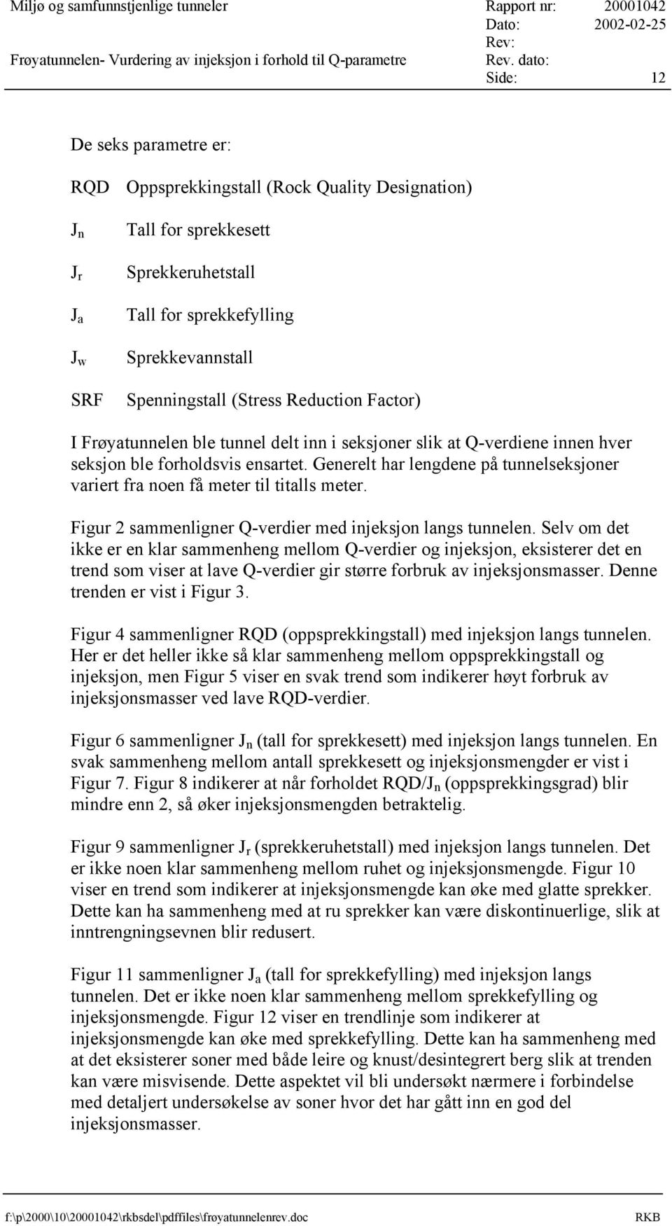 (Stress Reduction Factor) I Frøyatunnelen ble tunnel delt inn i seksjoner slik at Q-verdiene innen hver seksjon ble forholdsvis ensartet.