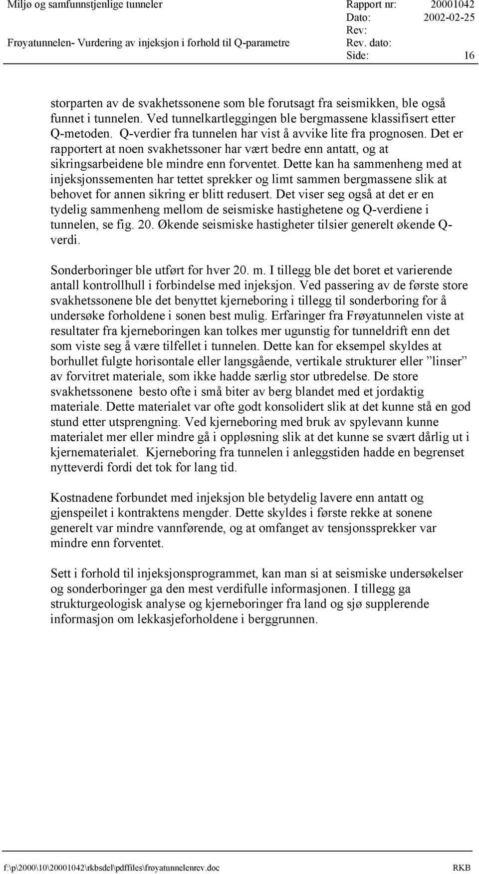 Q-verdier fra tunnelen har vist å avvike lite fra prognosen. Det er rapportert at noen svakhetssoner har vært bedre enn antatt, og at sikringsarbeidene ble mindre enn forventet.