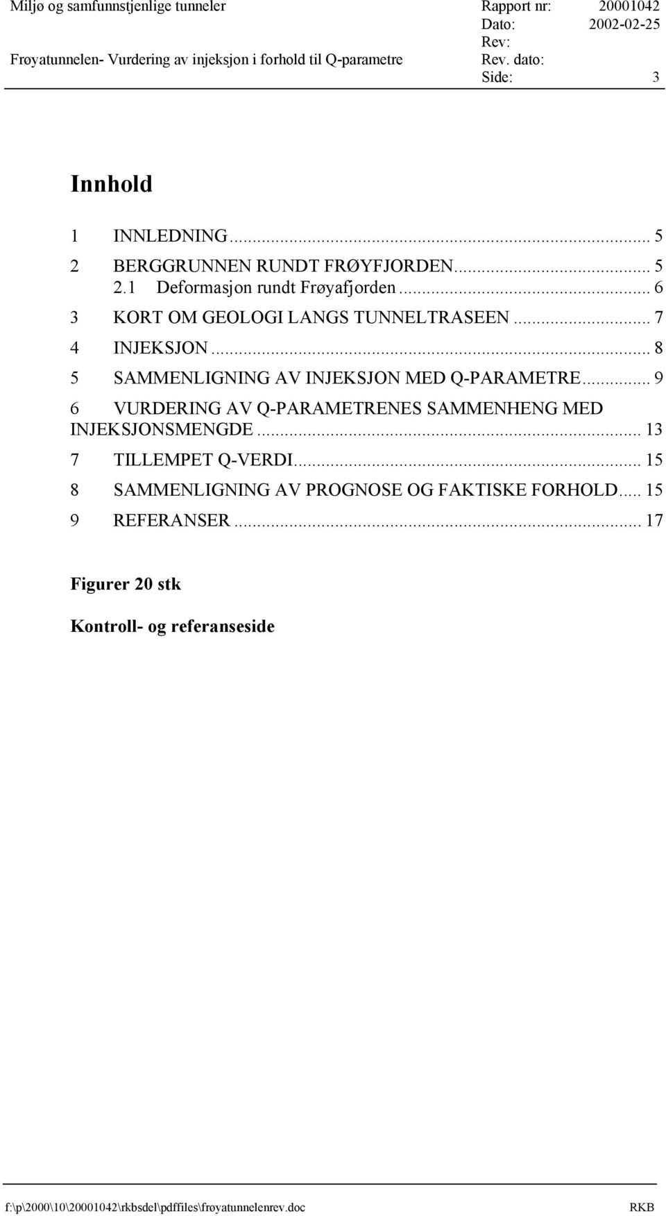 .. 7 4 INJEKSJON... 8 5 SAMMENLIGNING AV INJEKSJON MED Q-PARAMETRE... 9 6 VURDERING AV Q-PARAMETRENES SAMMENHENG MED INJEKSJONSMENGDE... 13 7 TILLEMPET Q-VERDI.