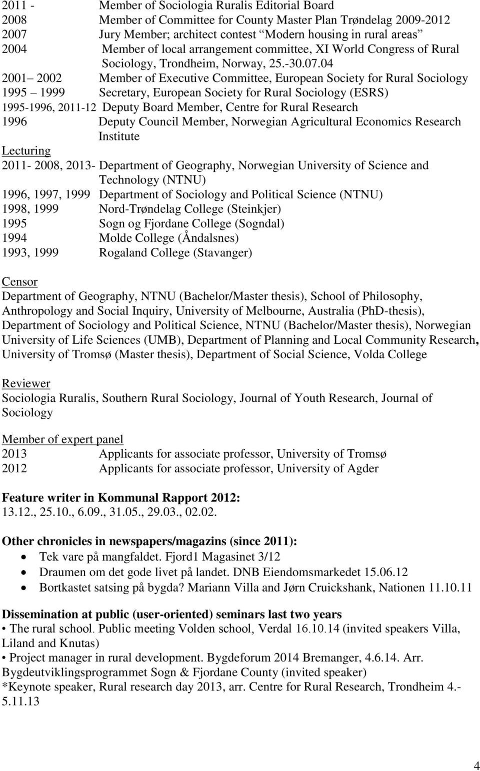 04 2001 2002 Member of Executive Committee, European Society for Rural Sociology 1995 1999 Secretary, European Society for Rural Sociology (ESRS) 1995-1996, 2011-12 Deputy Board Member, Centre for