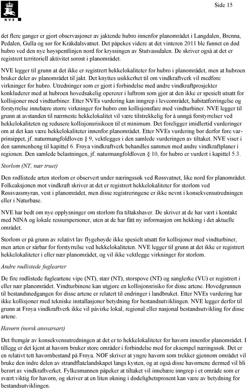 De skriver også at det er registrert territoriell aktivitet sørøst i planområdet.