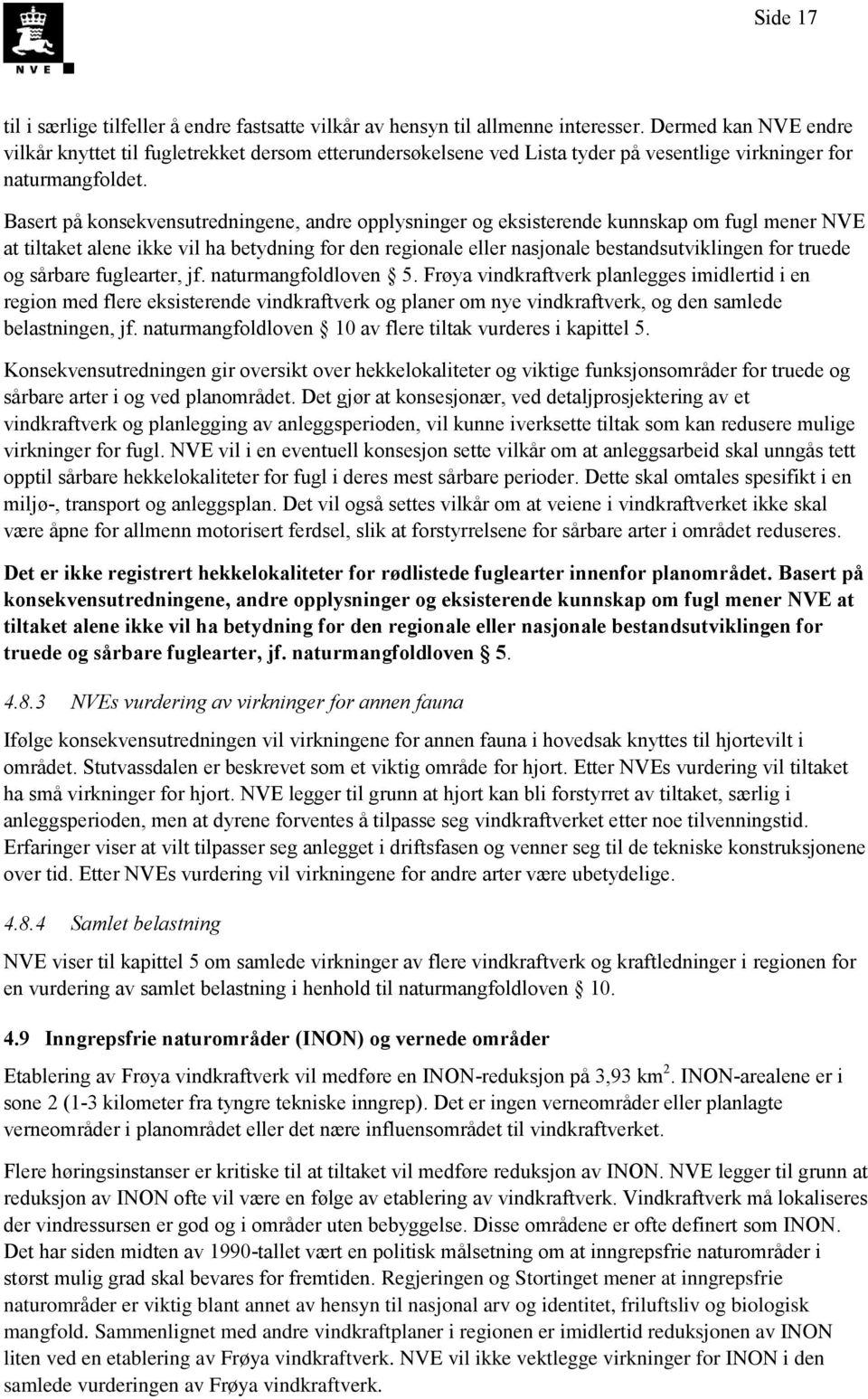 Basert på konsekvensutredningene, andre opplysninger og eksisterende kunnskap om fugl mener NVE at tiltaket alene ikke vil ha betydning for den regionale eller nasjonale bestandsutviklingen for