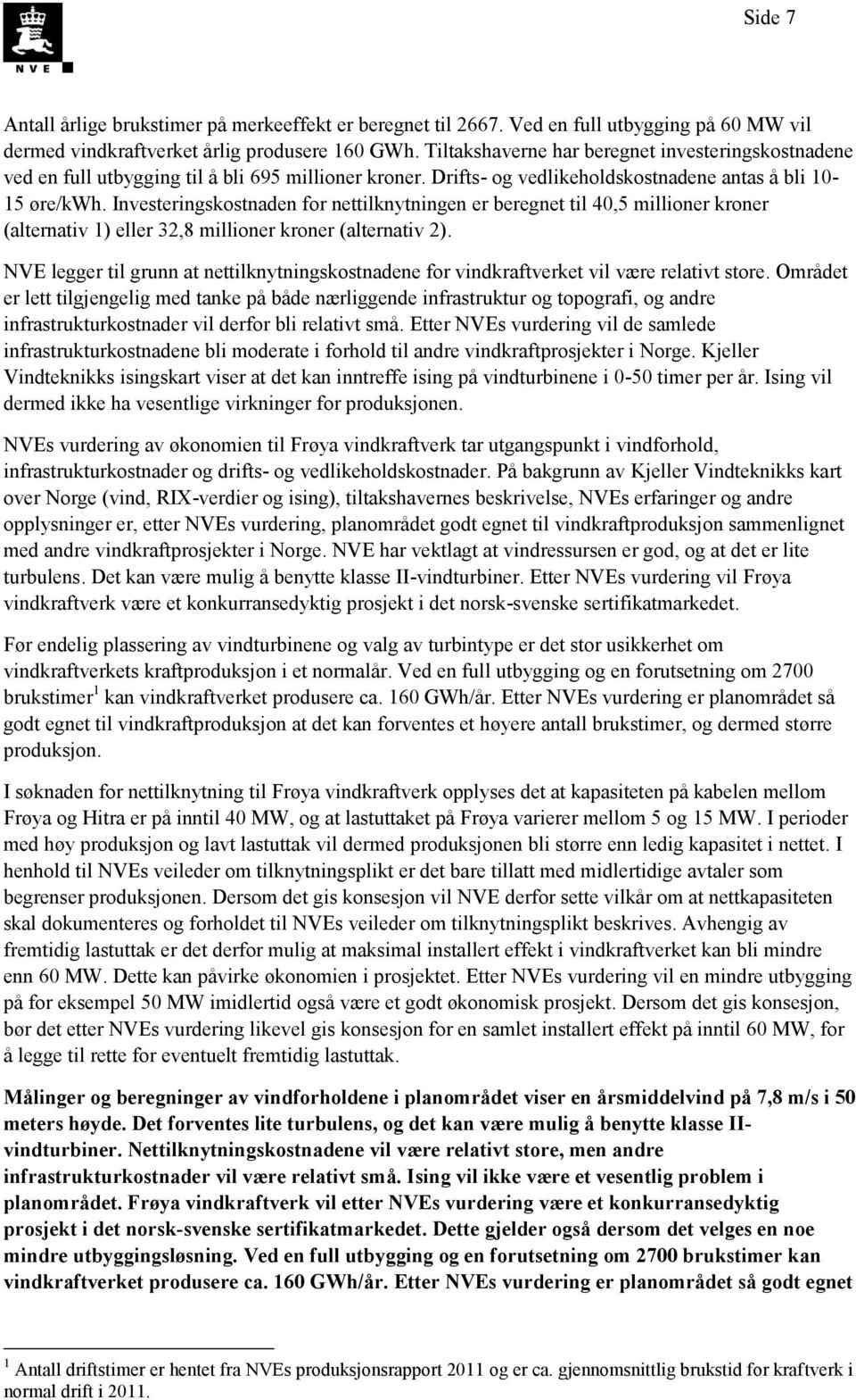 Investeringskostnaden for nettilknytningen er beregnet til 40,5 millioner kroner (alternativ 1) eller 32,8 millioner kroner (alternativ 2).