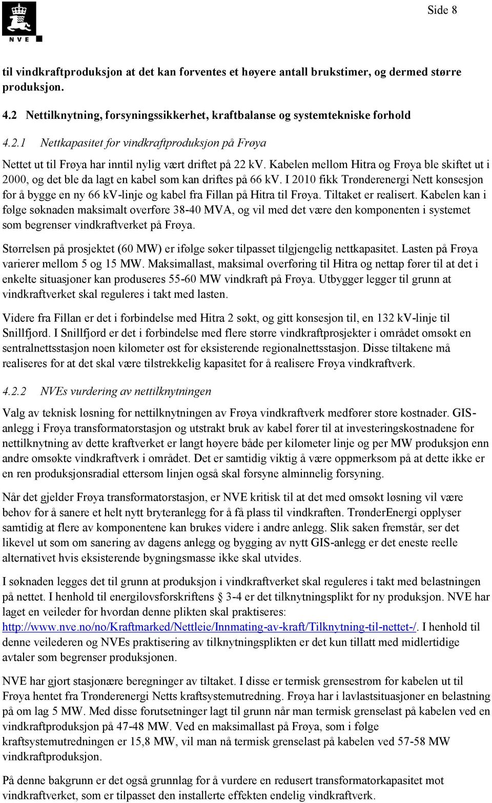 Kabelen mellom Hitra og Frøya ble skiftet ut i 2000, og det ble da lagt en kabel som kan driftes på 66 kv.