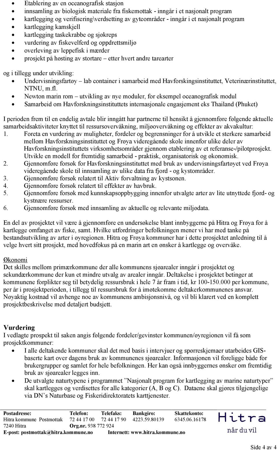 andre tarearter og i tillegg under utvikling: Undervisningsfartøy lab container i samarbeid med Havforskingsinstituttet, Veterinærinstituttet, NTNU, m.fl.