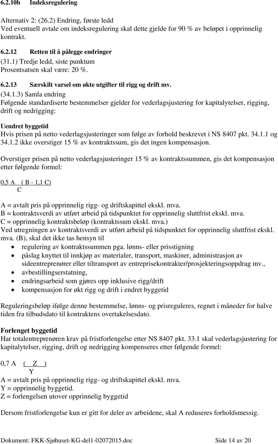 vederlagsjustering for kapitalytelser, rigging, drift og nedrigging: Uendret byggetid Hvis prisen på netto vederlagsjusteringer som følge av forhold beskrevet i NS 8407 pkt. 34.1.