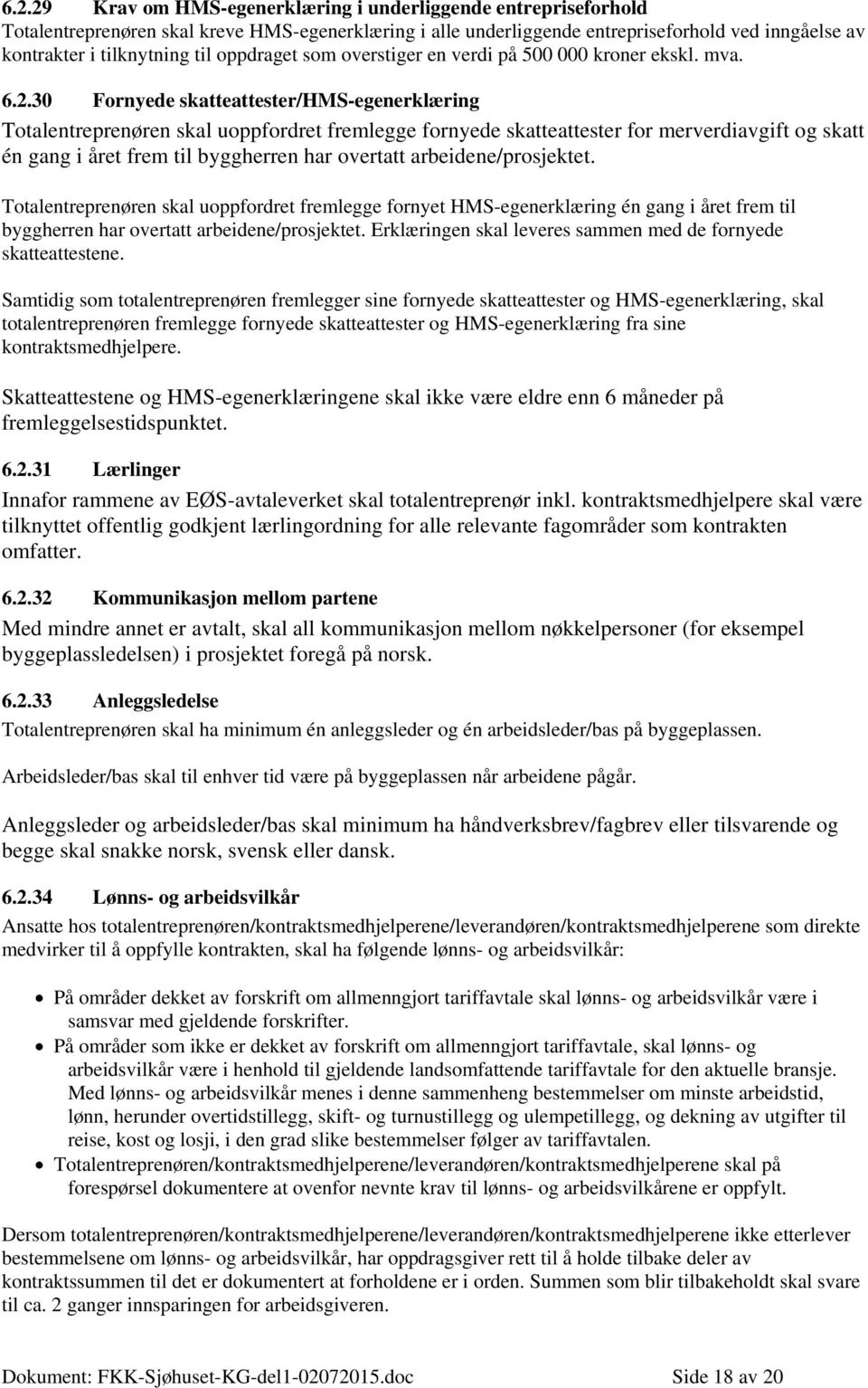 30 Fornyede skatteattester/hms-egenerklæring Totalentreprenøren skal uoppfordret fremlegge fornyede skatteattester for merverdiavgift og skatt én gang i året frem til byggherren har overtatt