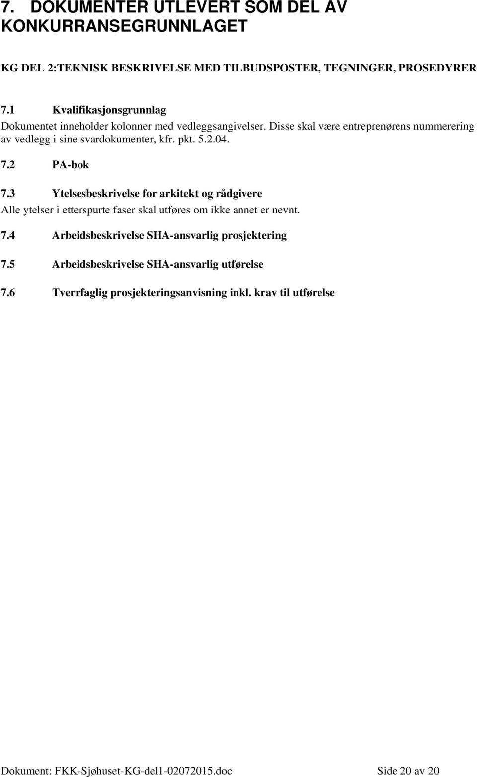 pkt. 5.2.04. 7.2 PA-bok 7.3 Ytelsesbeskrivelse for arkitekt og rådgivere Alle ytelser i etterspurte faser skal utføres om ikke annet er nevnt. 7.4 Arbeidsbeskrivelse SHA-ansvarlig prosjektering 7.