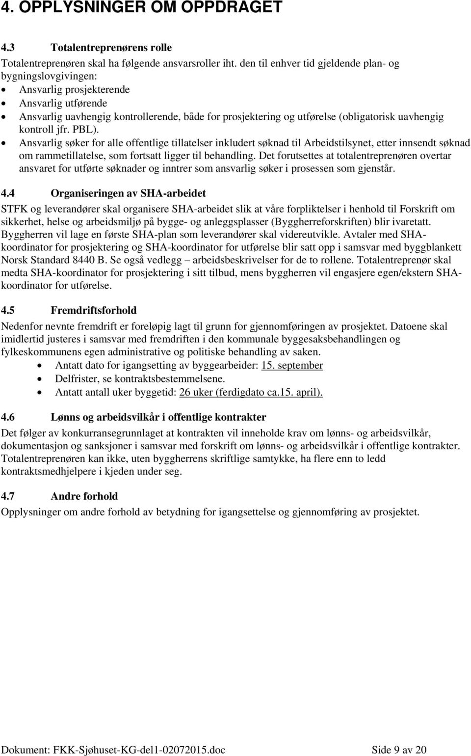 kontroll jfr. PBL). Ansvarlig søker for alle offentlige tillatelser inkludert søknad til Arbeidstilsynet, etter innsendt søknad om rammetillatelse, som fortsatt ligger til behandling.