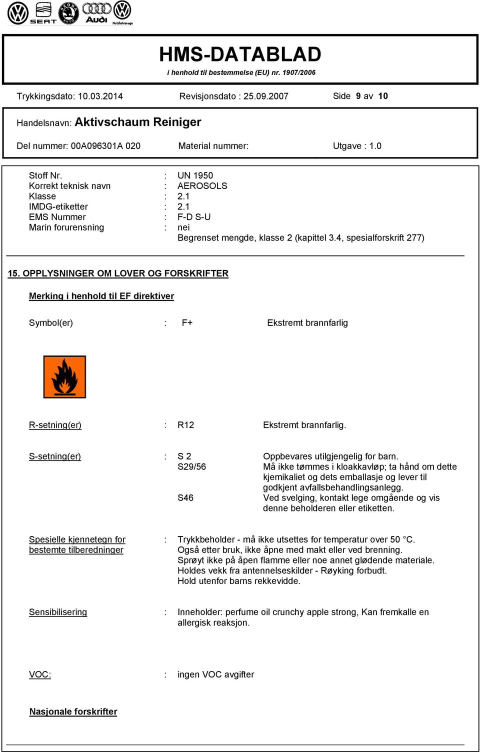 OPPLYSNINGER OM LOVER OG FORSKRIFTER Merking i henhold til EF direktiver Symbol(er) : F+ Ekstremt brannfarlig R-setning(er) : R12 Ekstremt brannfarlig.