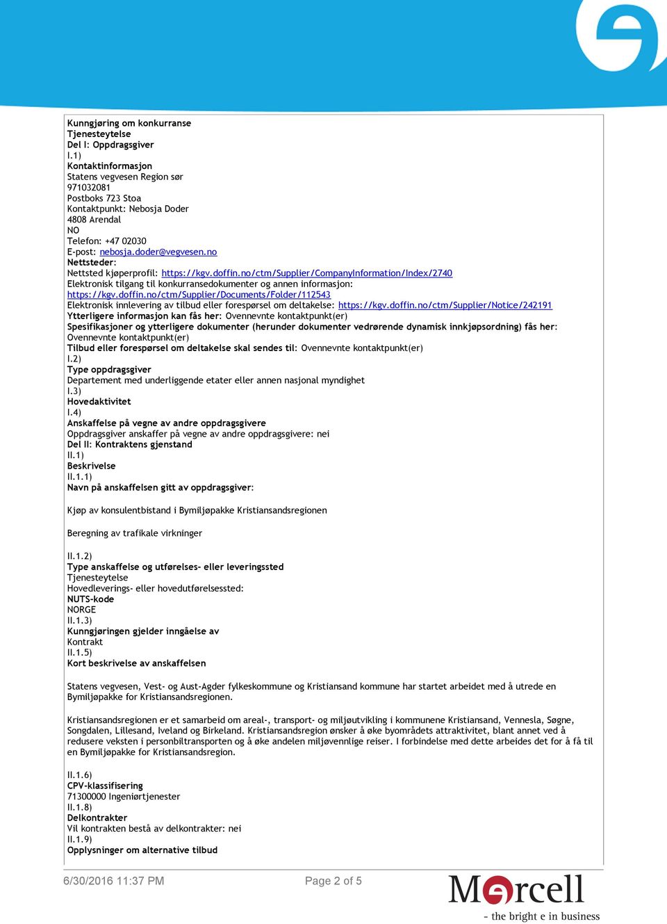 no Nettsteder: Nettsted kjøperprofil: https://kgv.doffin.no/ctm/supplier/companyinformation/index/2740 Elektronisk tilgang til konkurransedokumenter og annen informasjon: https://kgv.doffin.no/ctm/supplier/documents/folder/112543 Elektronisk innlevering av tilbud eller forespørsel om deltakelse: https://kgv.