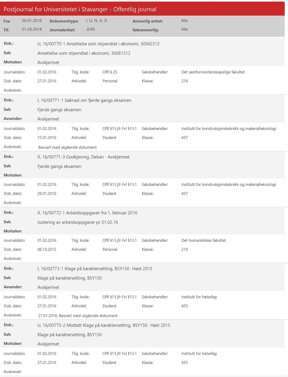 2016 Arkivdel: Personal 216 I, 16/00771-1 Søknad om fjerde gangs eksamen Fjerde gangs eksamen Institutt for konstruksjonsteknikk og materialteknologi Dok. dato: 15.01.2016 Arkivdel: Student Besvart med utgående dokument X, 16/00771-3 Godkjennig, Dekan - Fjerde gangs eksamen Institutt for konstruksjonsteknikk og materialteknologi Dok.