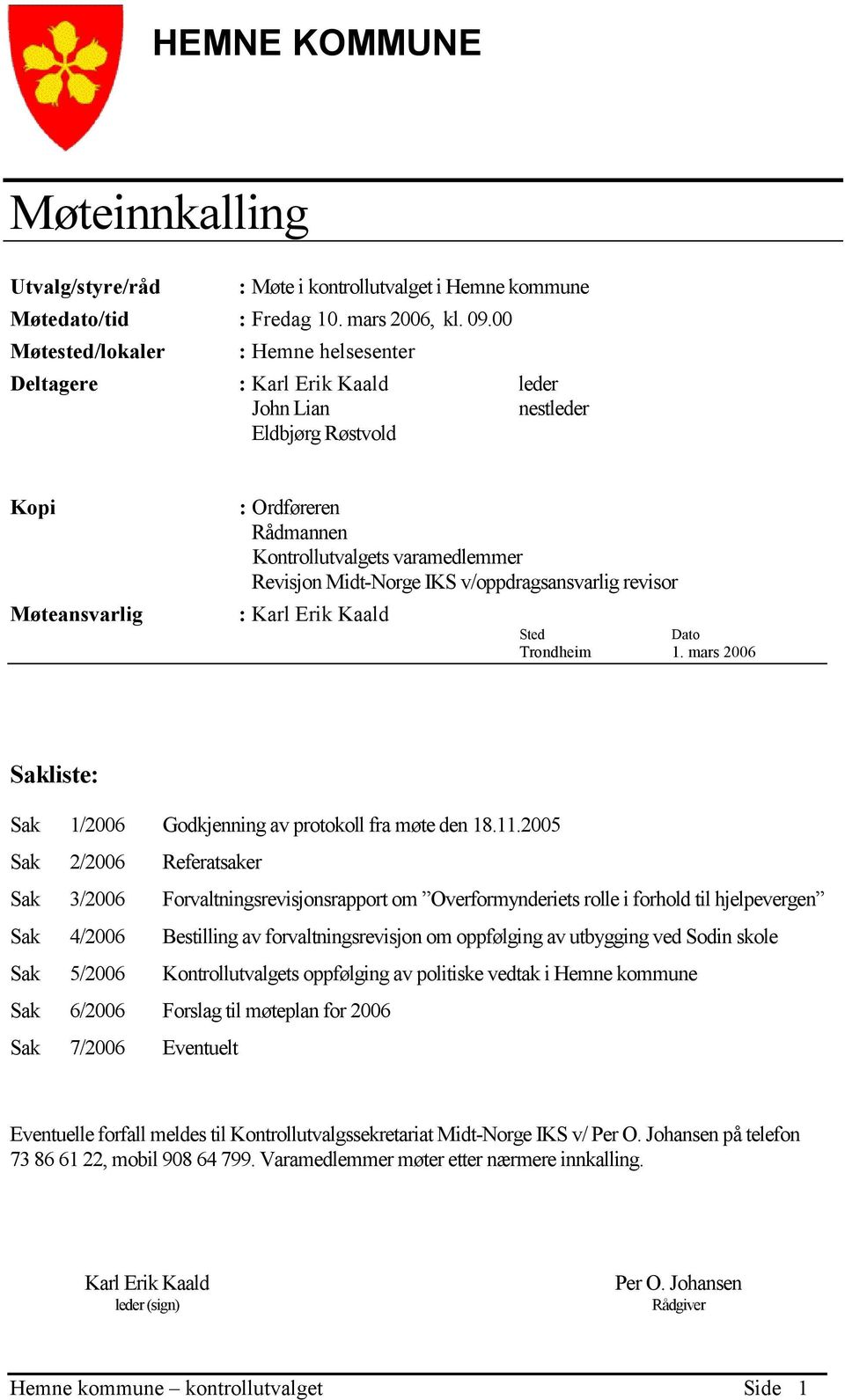 Midt-Norge IKS v/oppdragsansvarlig revisor : Karl Erik Kaald Sted Dato Trondheim 1. mars 2006 Sakliste: Sak 1/2006 Godkjenning av protokoll fra møte den 18.11.