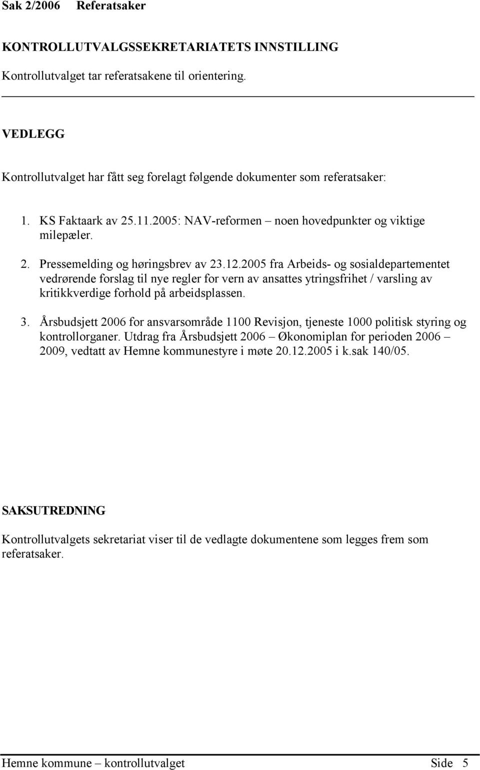 12.2005 fra Arbeids- og sosialdepartementet vedrørende forslag til nye regler for vern av ansattes ytringsfrihet / varsling av kritikkverdige forhold på arbeidsplassen. 3.