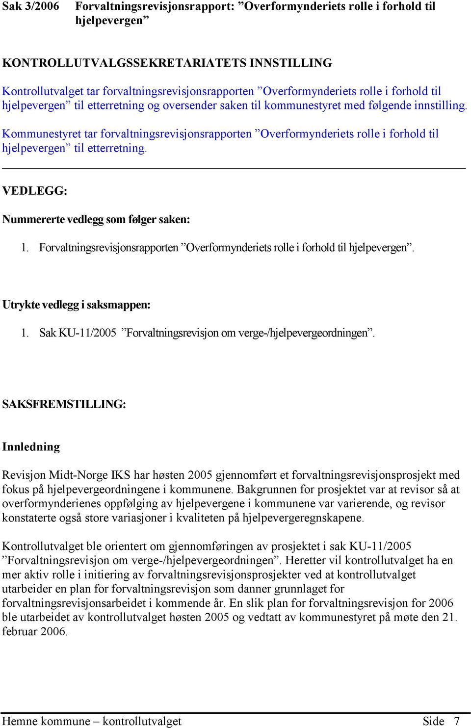 Kommunestyret tar forvaltningsrevisjonsrapporten Overformynderiets rolle i forhold til hjelpevergen til etterretning. VEDLEGG: Nummererte vedlegg som følger saken: 1.