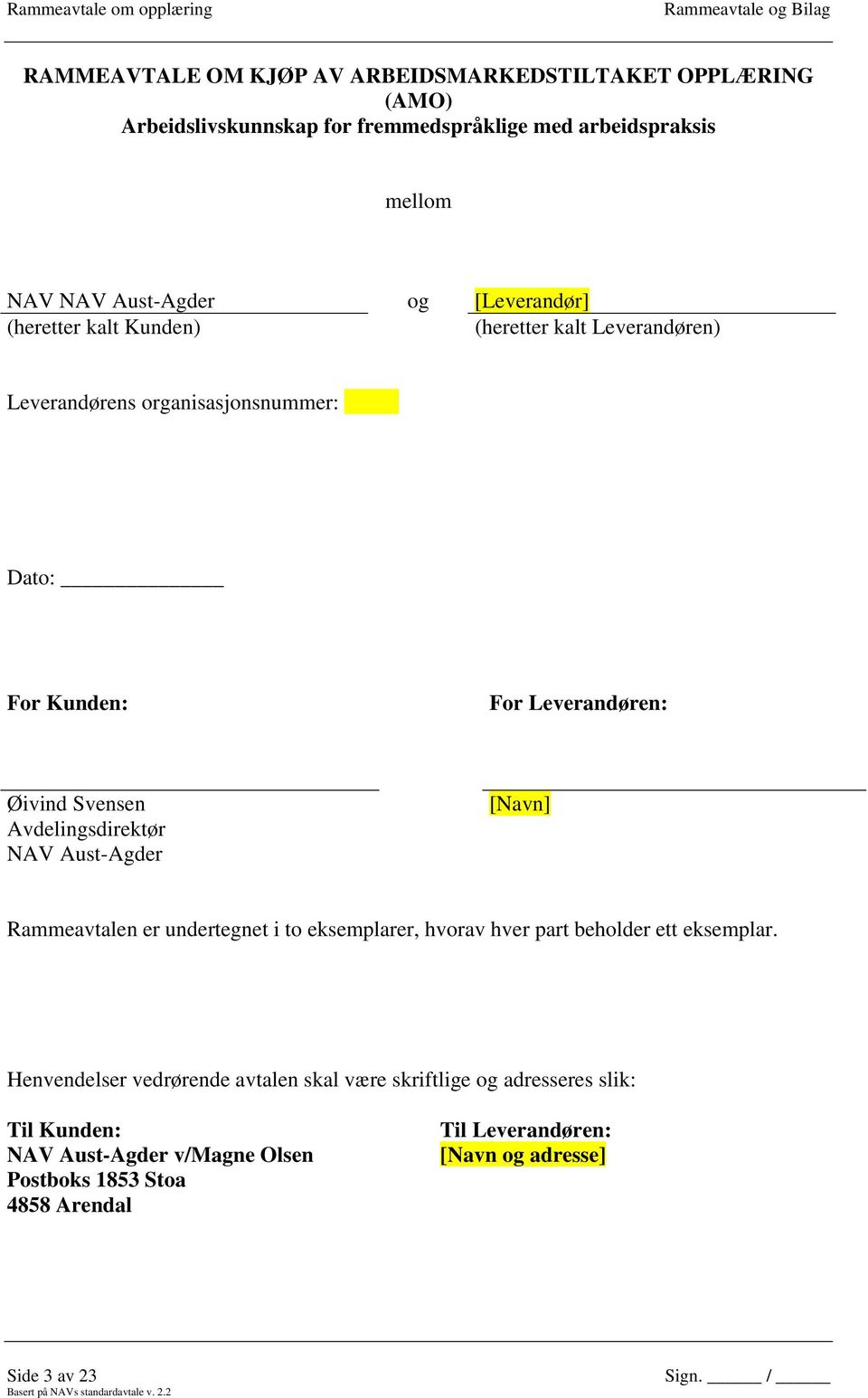 Avdelingsdirektør NAV Aust-Agder [Navn] Rammeavtalen er undertegnet i to eksemplarer, hvorav hver part beholder ett eksemplar.