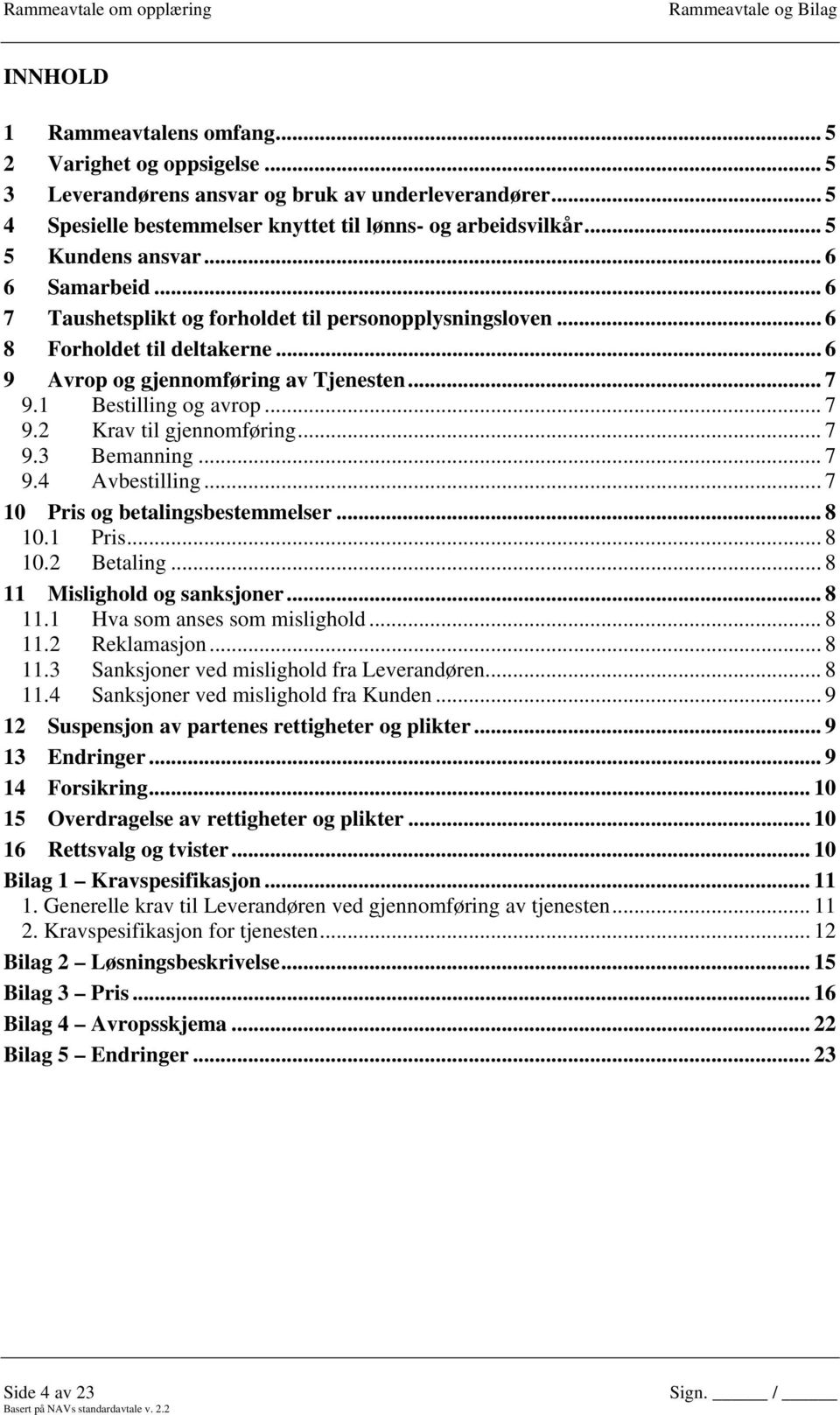 1 Bestilling og avrop... 7 9.2 Krav til gjennomføring... 7 9.3 Bemanning... 7 9.4 Avbestilling...7 10 Pris og betalingsbestemmelser... 8 10.1 Pris... 8 10.2 Betaling... 8 11 Mislighold og sanksjoner.