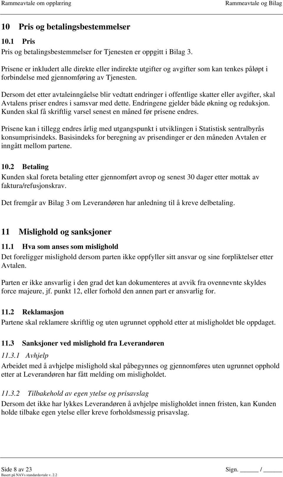 Dersom det etter avtaleinngåelse blir vedtatt endringer i offentlige skatter eller avgifter, skal Avtalens priser endres i samsvar med dette. Endringene gjelder både økning og reduksjon.