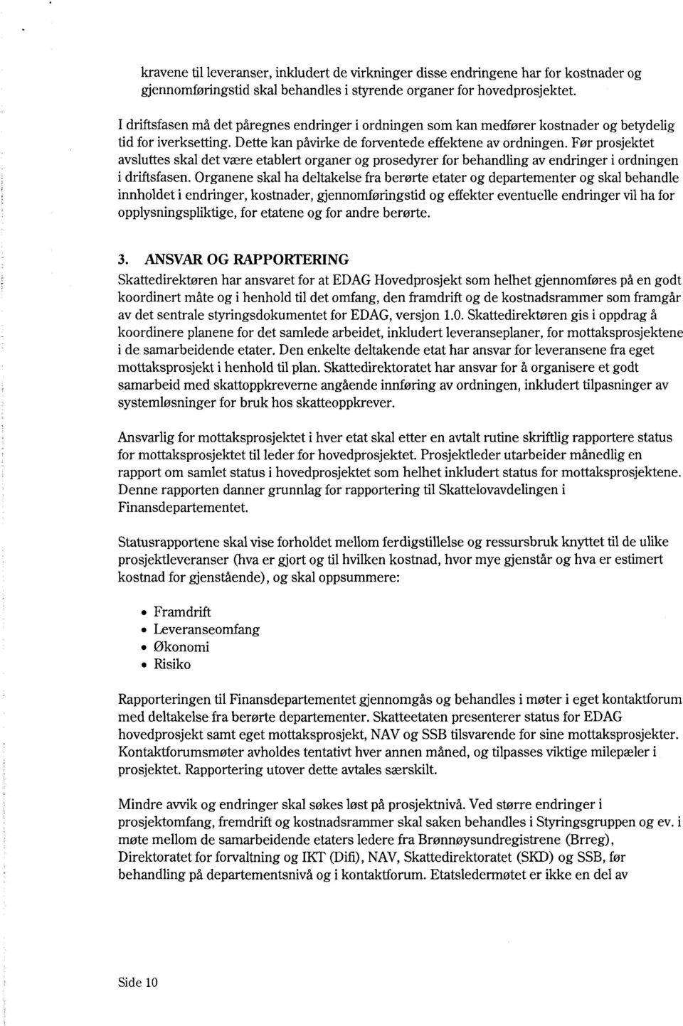 Før prosjektet avsluttes skal det være etablert organer og prosedyrer for behandling av endringer i ordningen i driftsfasen.