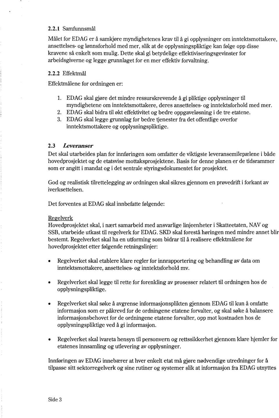 2.2 Effektmål Effektmålene for ordningen er: EDAG skal gjøre det mindre ressurskrevende å gi pliktige opplysninger til myndighetene om inntektsmottakere, deres ansettelses- og inntektsforhold med mer.