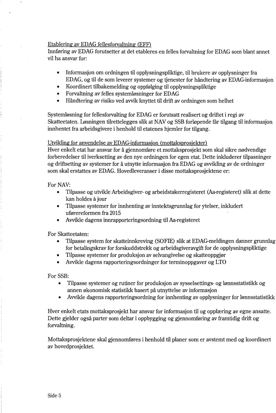 opplysningspliktige Forvaltning av felles systemløsninger for EDAG Håndtering av risiko ved avvik knyttet til drift av ordningen som helhet Systemløsning for fellesforvalting for EDAG er forutsatt