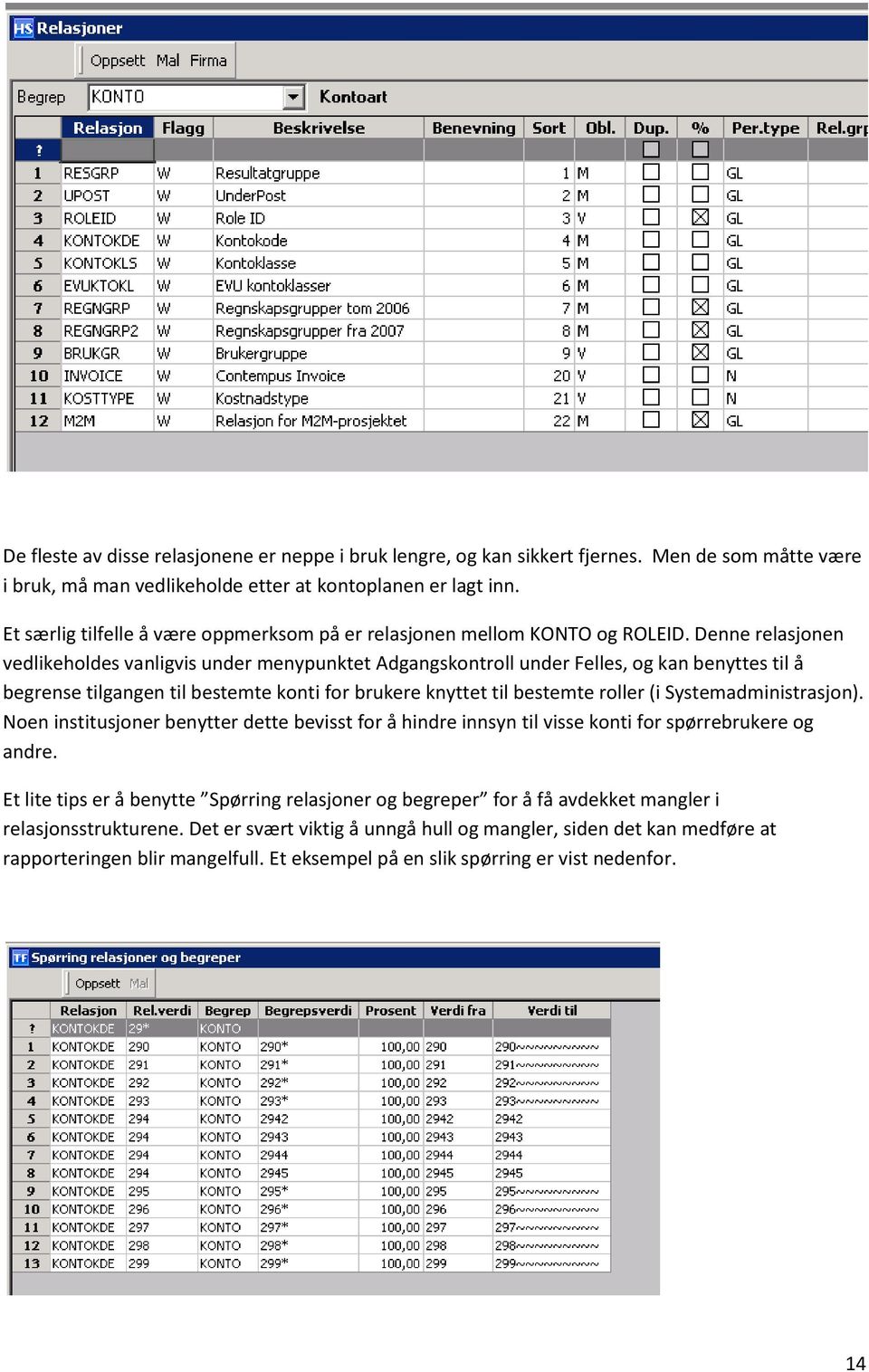 Denne relasjonen vedlikeholdes vanligvis under menypunktet Adgangskontroll under Felles, og kan benyttes til å begrense tilgangen til bestemte konti for brukere knyttet til bestemte roller (i