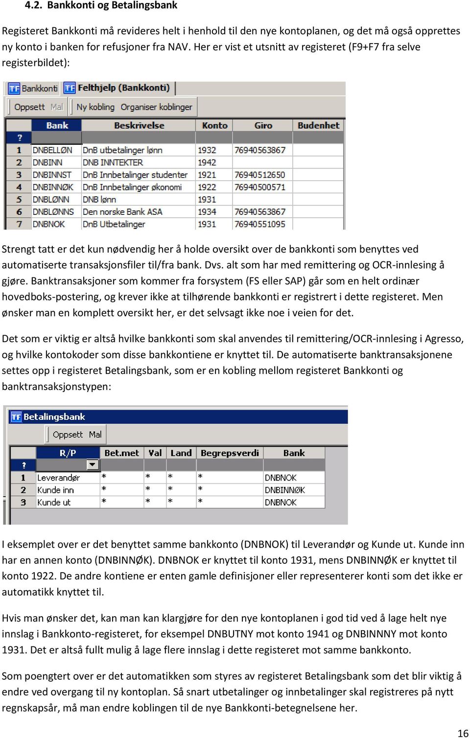 til/fra bank. Dvs. alt som har med remittering og OCR-innlesing å gjøre.