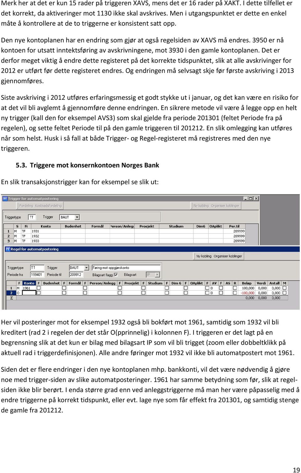 3950 er nå kontoen for utsatt inntektsføring av avskrivningene, mot 3930 i den gamle kontoplanen.