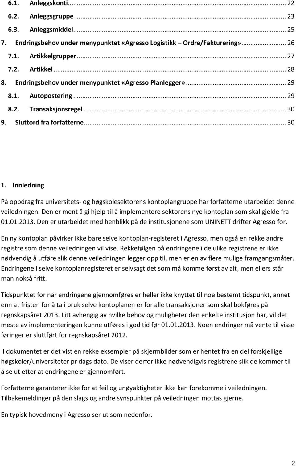 Innledning På oppdrag fra universitets- og høgskolesektorens kontoplangruppe har forfatterne utarbeidet denne veiledningen.