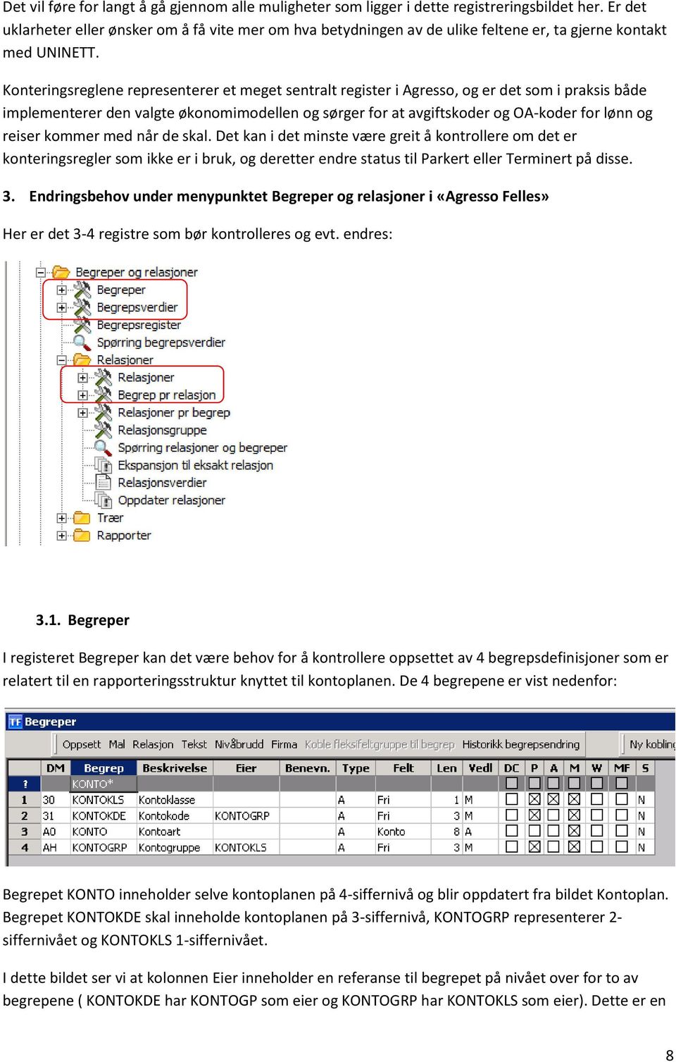 Konteringsreglene representerer et meget sentralt register i Agresso, og er det som i praksis både implementerer den valgte økonomimodellen og sørger for at avgiftskoder og OA-koder for lønn og