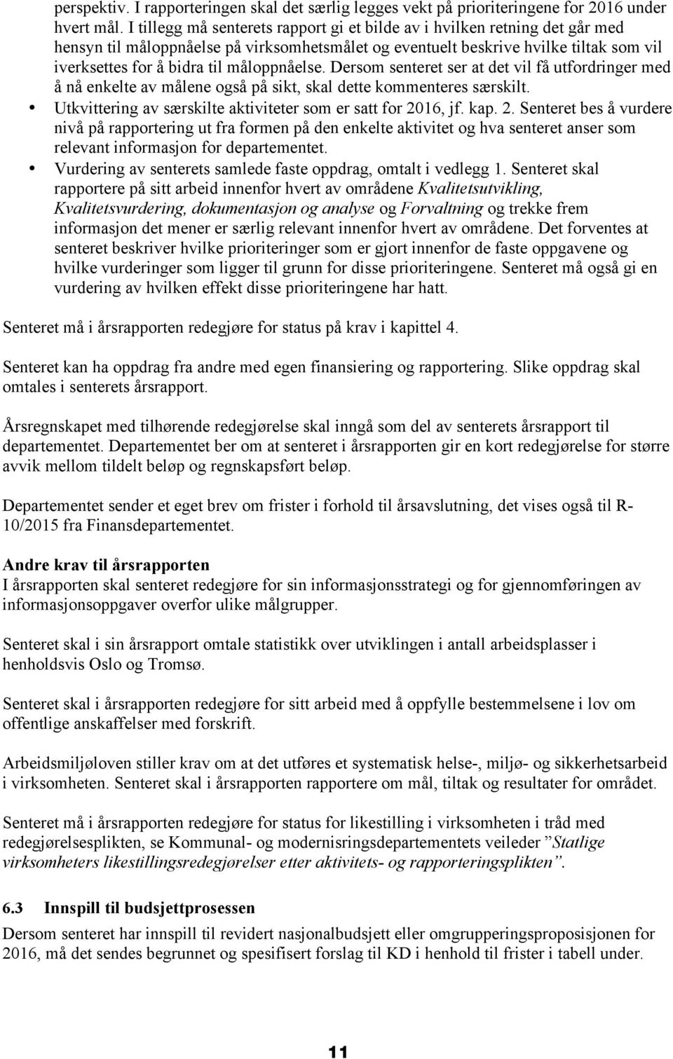 måloppnåelse. Dersom senteret ser at det vil få utfordringer med å nå enkelte av målene også på sikt, skal dette kommenteres særskilt. Utkvittering av særskilte aktiviteter som er satt for 2016, jf.