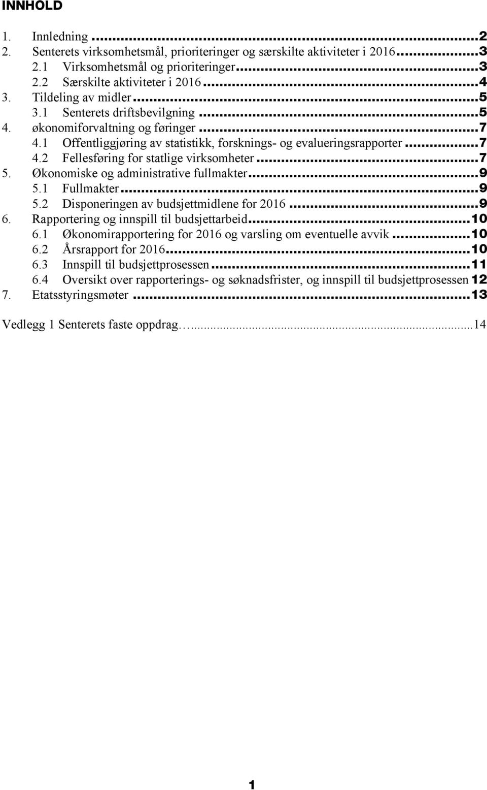 .. 7 5. Økonomiske og administrative fullmakter... 9 5.1 Fullmakter... 9 5.2 Disponeringen av budsjettmidlene for 2016... 9 6. Rapportering og innspill til budsjettarbeid... 10 6.