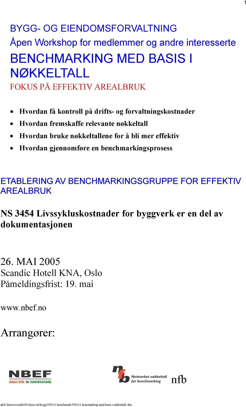 benchmarkingsprosess ETABLERING AV BENCHMARKINGSGRUPPE FOR EFFEKTIV AREALBRUK NS 3454 Livssykluskostnader for byggverk er en del av dokumentasjonen 26.