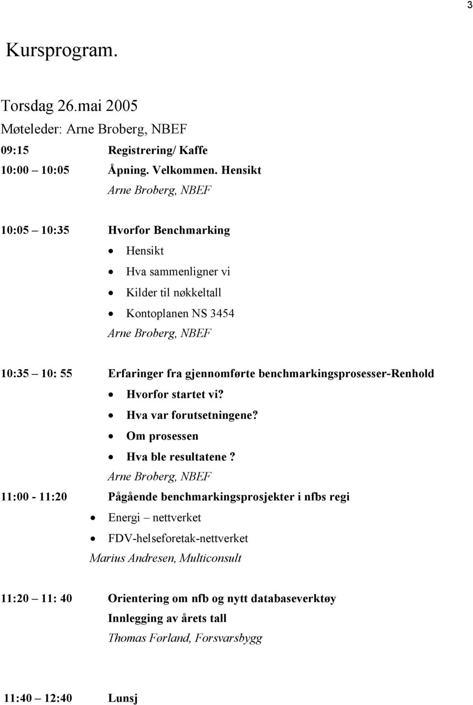 benchmarkingsprosesser-renhold Hvorfor startet vi? Hva var forutsetningene? Om prosessen Hva ble resultatene?