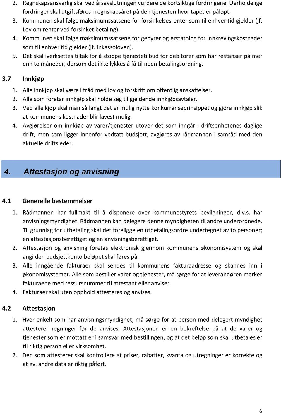 Kommunen skal følge maksimumssatsene for gebyrer og erstatning for innkrevingskostnader som til enhver tid gjelder (jf. Inkassoloven). 5.