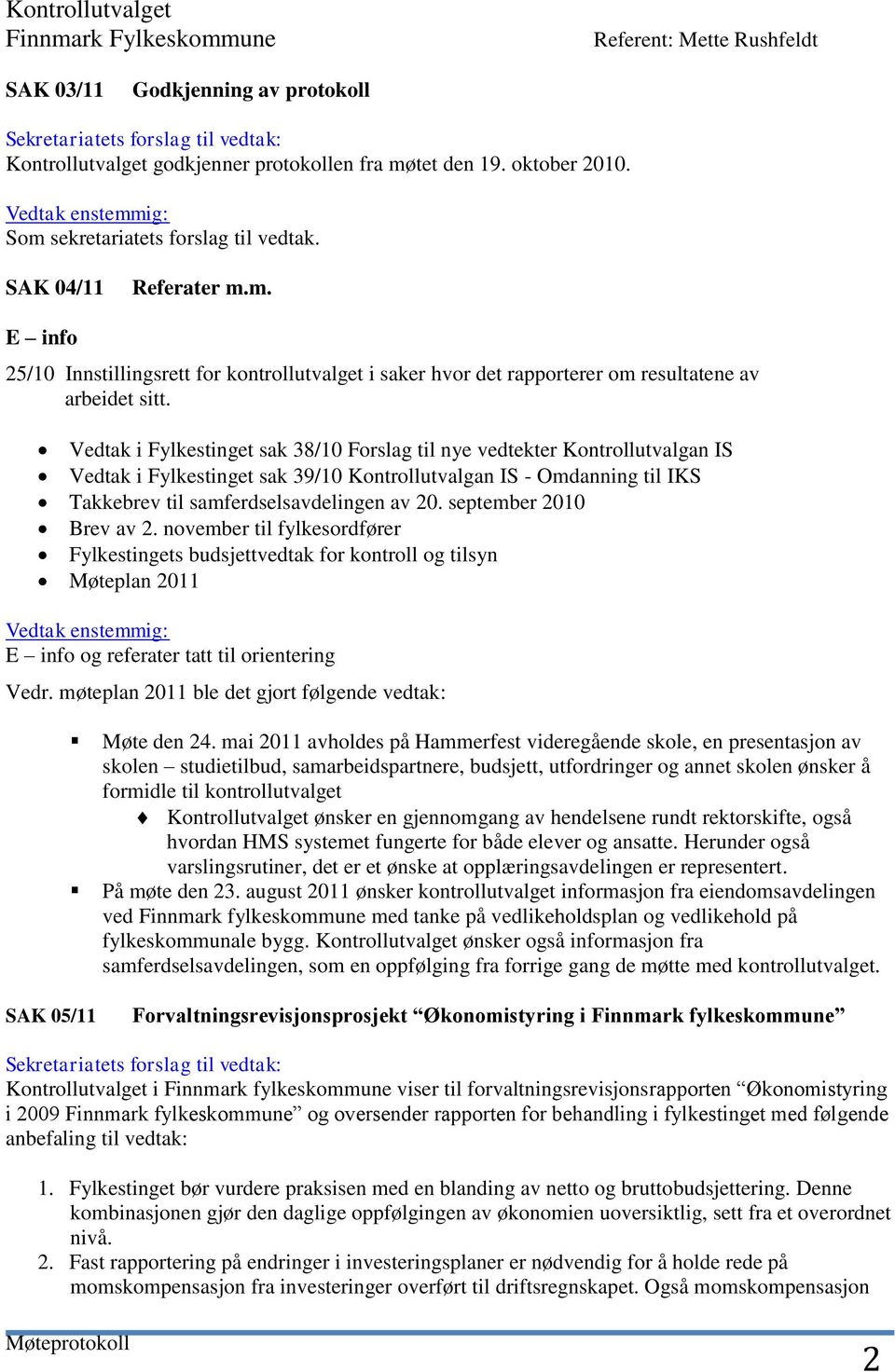 september 2010 Brev av 2. november til fylkesordfører Fylkestingets budsjettvedtak for kontroll og tilsyn Møteplan 2011 E info og referater tatt til orientering Vedr.