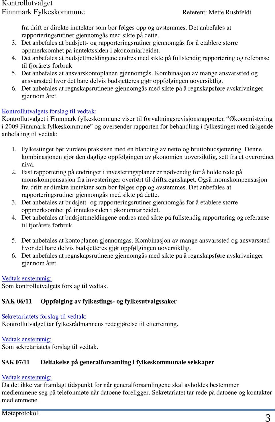 Det anbefales at budsjettmeldingene endres med sikte på fullstendig rapportering og referanse til fjorårets forbruk 5. Det anbefales at ansvarskontoplanen gjennomgås.