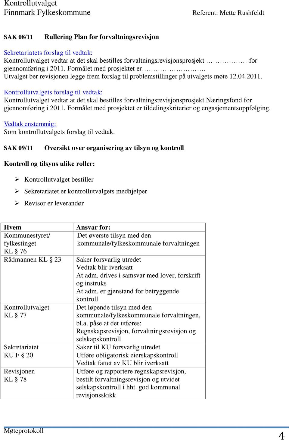 Kontrollutvalgets forslag til vedtak: Kontrollutvalget vedtar at det skal bestilles forvaltningsrevisjonsprosjekt Næringsfond for gjennomføring i 2011.