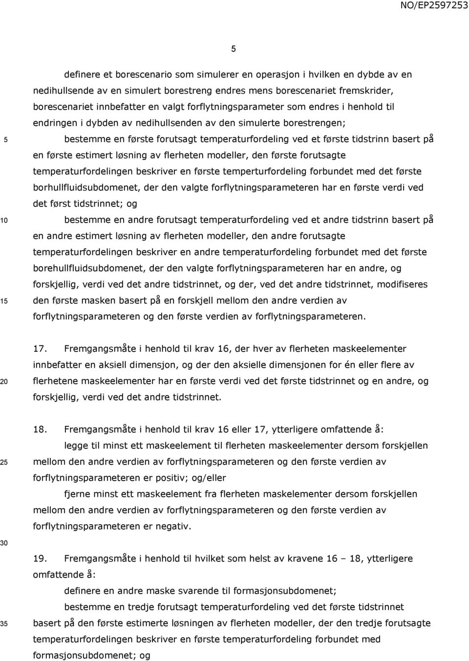 basert på en første estimert løsning av flerheten modeller, den første forutsagte temperaturfordelingen beskriver en første temperturfordeling forbundet med det første borhullfluidsubdomenet, der den