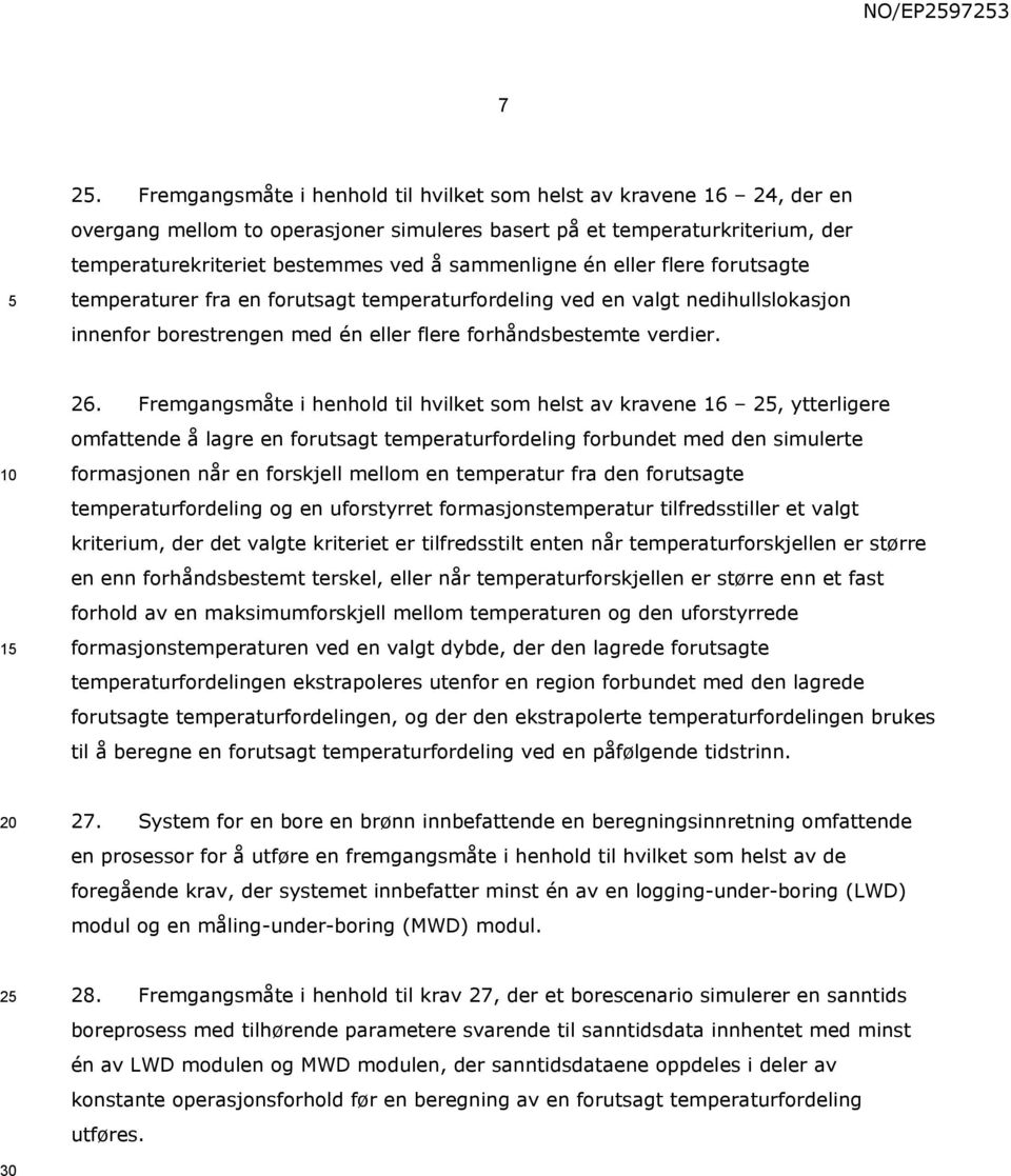 én eller flere forutsagte temperaturer fra en forutsagt temperaturfordeling ved en valgt nedihullslokasjon innenfor borestrengen med én eller flere forhåndsbestemte verdier. 1 26.